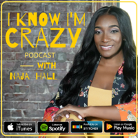 I Know I’m Crazy with NAJA HALL podcast