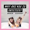 Why Are You So Obsessed? Bachelor + Celeb Gossip Podcast artwork