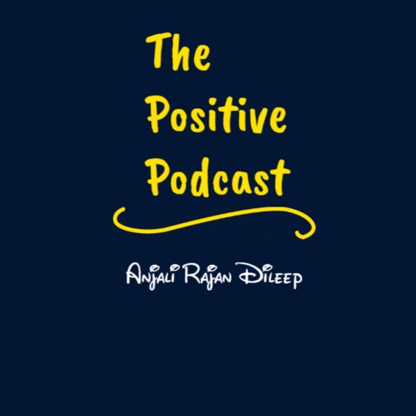 The Positive Podcast by Anjali Rajan Dileep