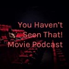 You Haven't Seen That! Movie Podcast artwork