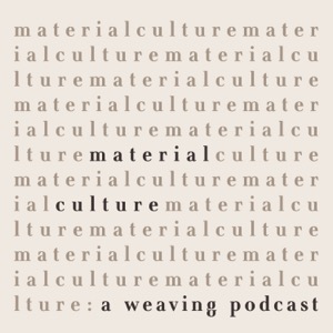 Material Culture: A Weaving Podcast