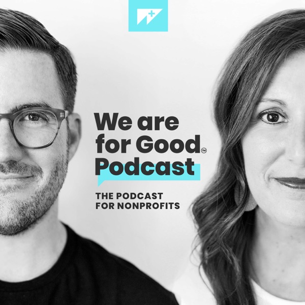 We Are For Good Podcast - The Podcast for Nonprofits Artwork