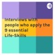 Interviews with people who apply the 9 essential Life-Skills 