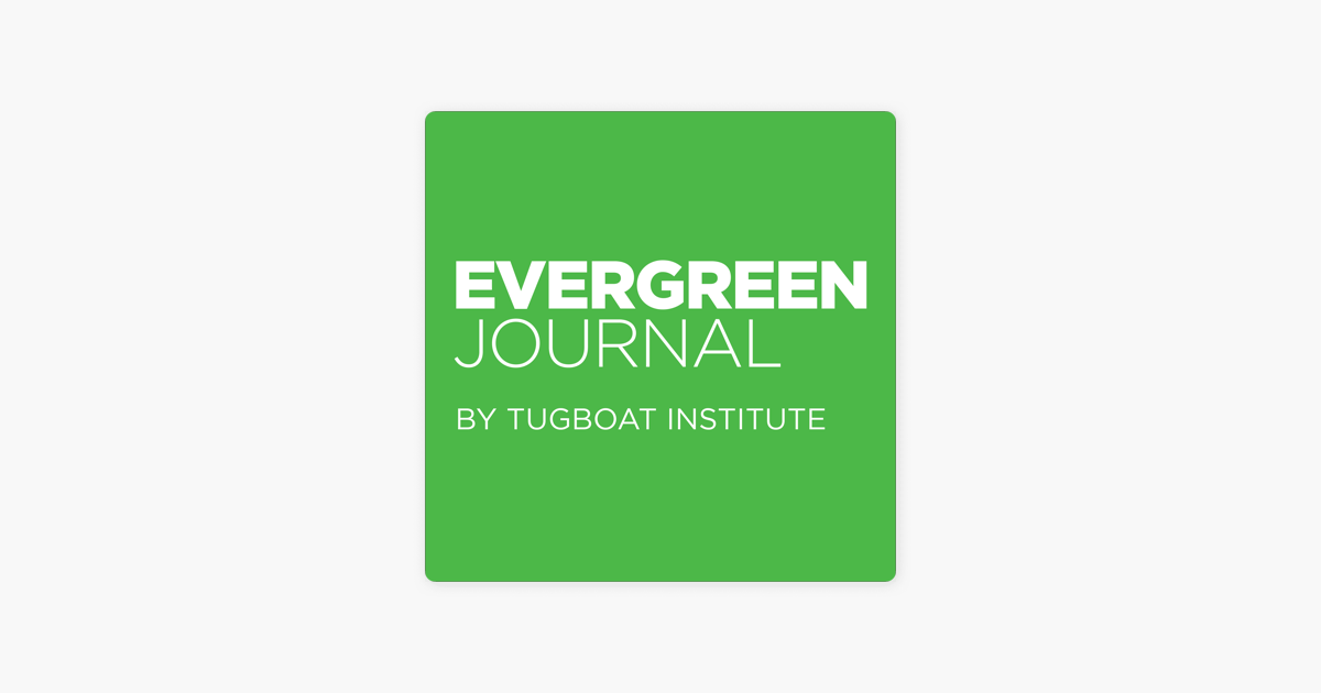 Evergreen Journal By Tugboat Institute On Apple Podcasts