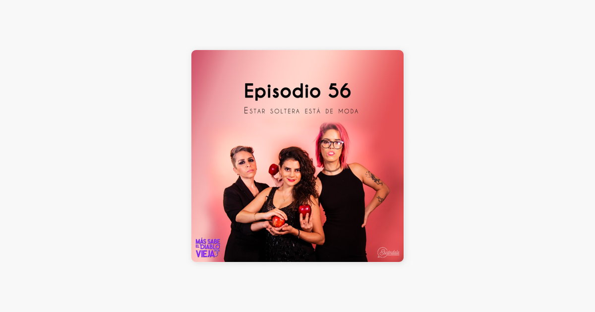 Mas Sabe El Diablo Por Vieja Ep 56 Estar Soltera Esta De Moda On Apple Podcasts