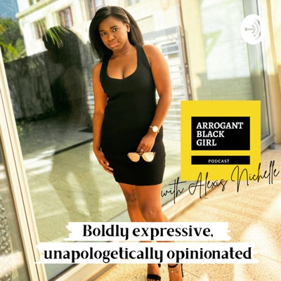 Arrogant Black Girl Podcast Arrogant Black Girl Podcast