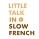 Little Talk in Slow French: Learn French through conversations