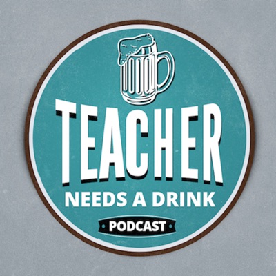 Teacher Needs A Drink Podcast Teacher Needs A Drink Podcast