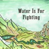 Water Is For Fighting artwork