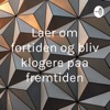Laer om fortiden og bliv klogere paa fremtiden