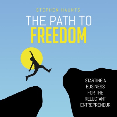 The Path to Freedom - Starting a Business for the Reluctant Entrepreneur