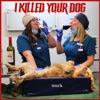 I Killed Your Dog Podcast artwork