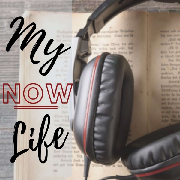 My Life Now PODCAST SHOW Image