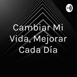 Cambiar Mi Vida, Mejorar Cada Día