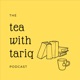 The Tea with Tariq Podcast