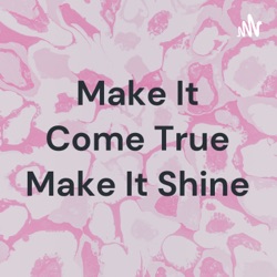 Make It Come True Make It Shine