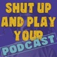 Shut Up and Play Your Podcast