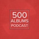 500 Albums Podcast