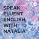 SPEAK FLUENT ENGLISH WITH NATALIA 