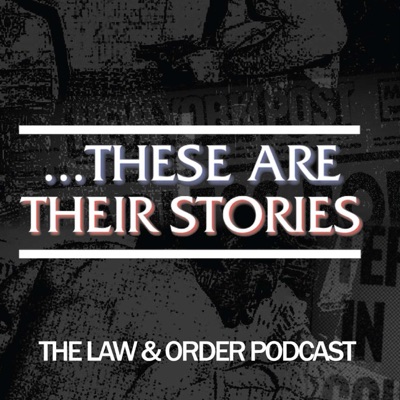 ...These Are Their Stories: The Law & Order Podcast ...These Are Their Stories: The Law & Order Podcast