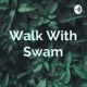 Walk With Swam