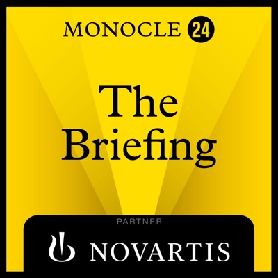 Monocle 24: The Briefing Monocle 24: The Briefing