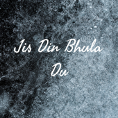 Jis Din Bhula Du - Deepika Chura