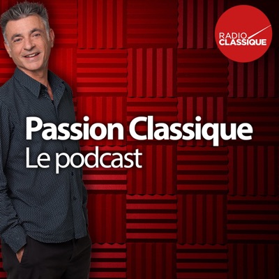 Passion Classique, le podcast Passion Classique, le podcast