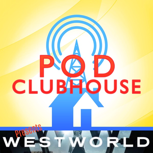 Pod Clubhouse Presents: Westworld