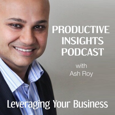 Productive Insights Podcast — Actionable Business Growth Ideas — with Ash Roy Productive Insights Podcast — Actionable Business Growth Ideas — with Ash Roy