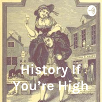 History If You're High podcast
