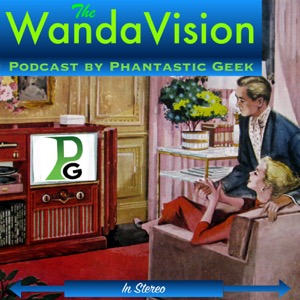 The WandaVision Podcast by Phantastic Geek