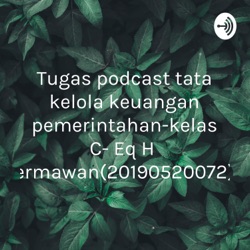 Tugas podcast tata kelola keuangan pemerintahan-kelas C- Eq Hermawan(20190520072)