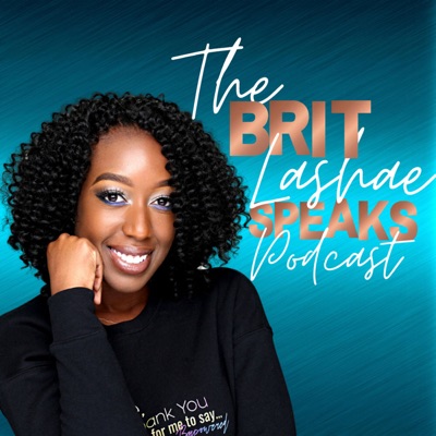 Brit Lashae Speaks Podcast Brit Lashae Speaks Podcast