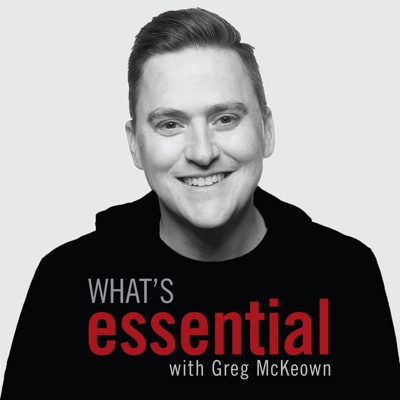 What's Essential hosted by Greg McKeown What's Essential hosted by Greg McKeown