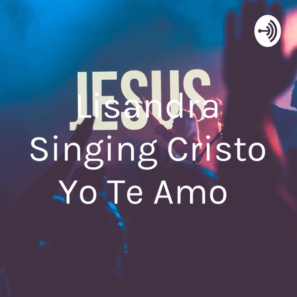 Lisandra Singing Cristo Yo Te Amo Artwork
