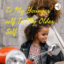 To My Younger self To My Older Self