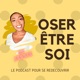 OSER ÊTRE SOI | Le podcast