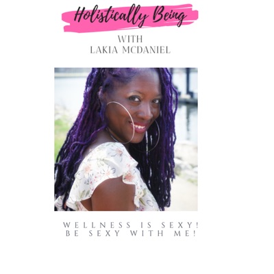 Holistically Being w/ Lakia McDaniel Holistically Being w/ Lakia McDaniel