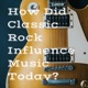 How Did Classic Rock Influence Music Today?