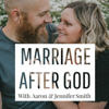 Marriage After God - Aaron & Jennifer Smith