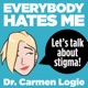 Everybody Hates Me: Let's Talk About Stigma 