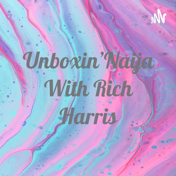 Unboxin'Naija With Rich Harris