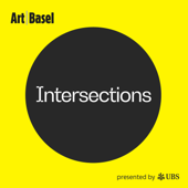 Intersections: The Art Basel Podcast - Art Basel