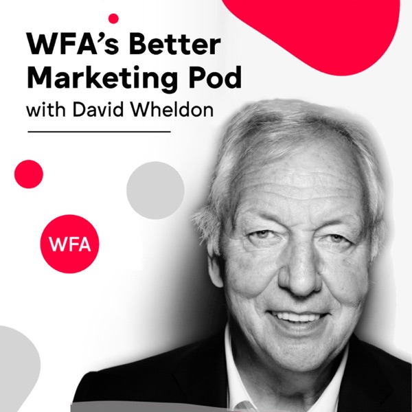 WFA's Better Marketing Pod with David Wheldon
