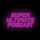 Super Ultimate Podcast