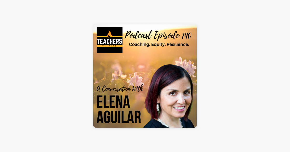 ‎Teachers on Fire: 140 - Elena Aguilar: Coaching, Equity, and Resilience on Apple Podcasts