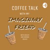 Coffee Talk with my Imaginary Friend