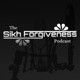 The Sikh Forgiveness Podcast