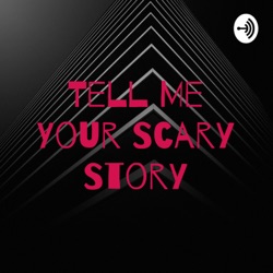 Tell Me Your Scary Story